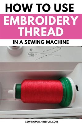 can you use embroidery thread for sewing: Exploring the Versatility and Nuances of Thread Types in Sewing and Embroidery